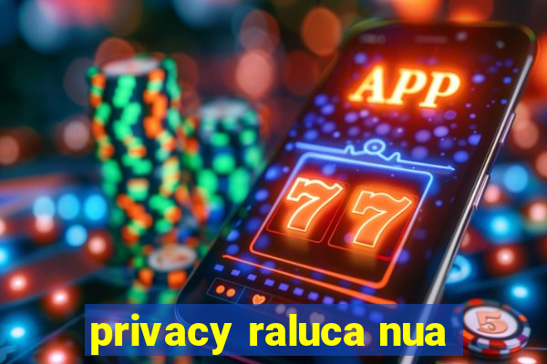 privacy raluca nua